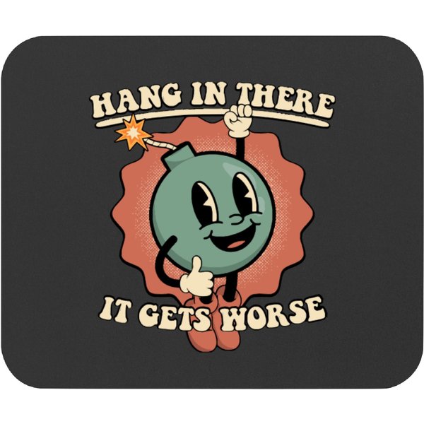 Hang In There It Gets Worse Posters And Art Prints Mouse Pads