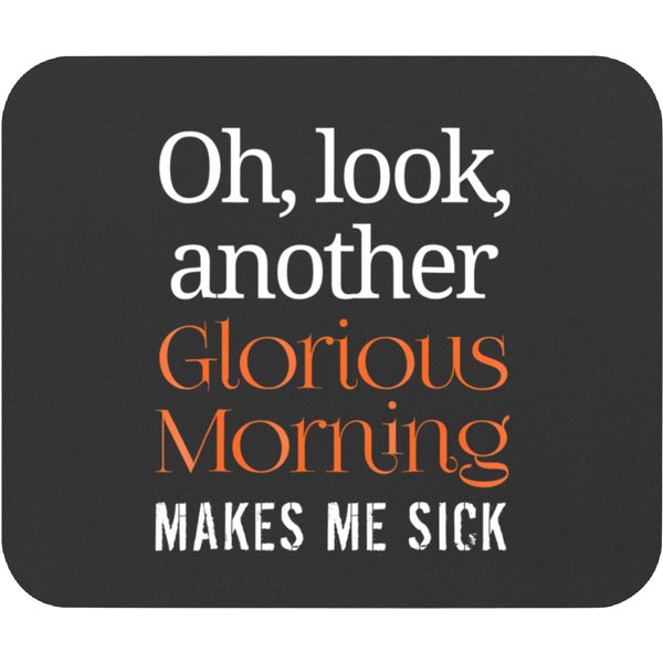 Oh Look Another Glorious Morning Makes Me Sick T Mouse Pads-image