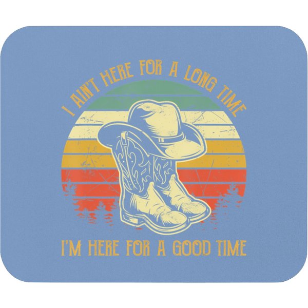 I Ain't Here For A Long Time I'm Here For A Good Time T Mouse Pads-image