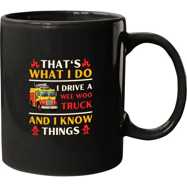 Thats What I Do I Drive The Wee Woo Truck And I Know Things Mugs-image