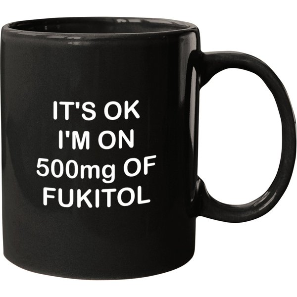 Fukitol It's Ok I'm On 500Mg Mugs-image