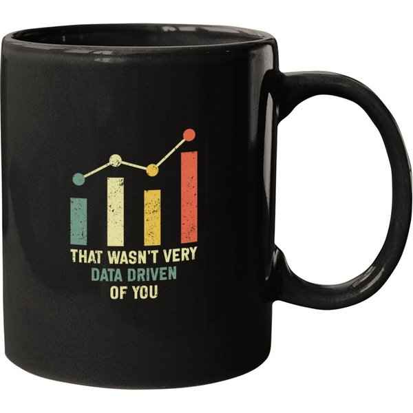 Funnys Data Analysts Saying That Wasn't Very Data Driven Of You Mugs