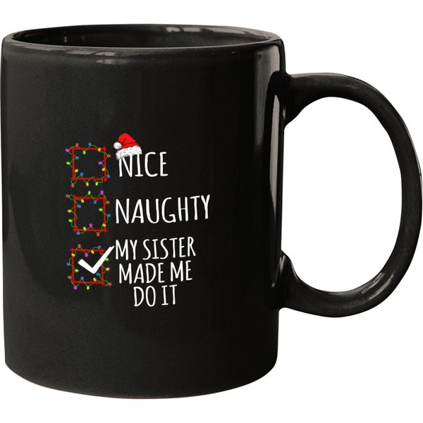 Nice Naughty My Sister Made Me Do It Christmas List Santa T Mugs