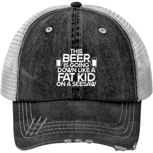 This Beer Is Going Down Like A Fat Kid On A Seesaw Print Trucker Hats-image