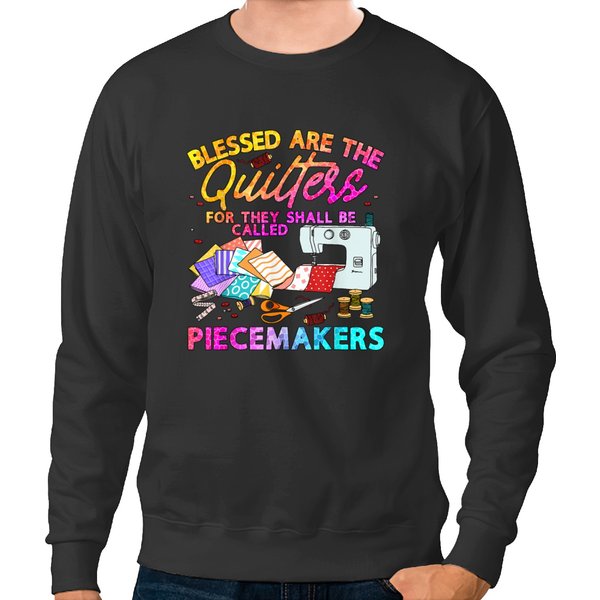 Blessed Are The Quilters For They Shall Be Called Piecemakers, Cute And Funny Sewing Awesome Quiltin Sweatshirts-image