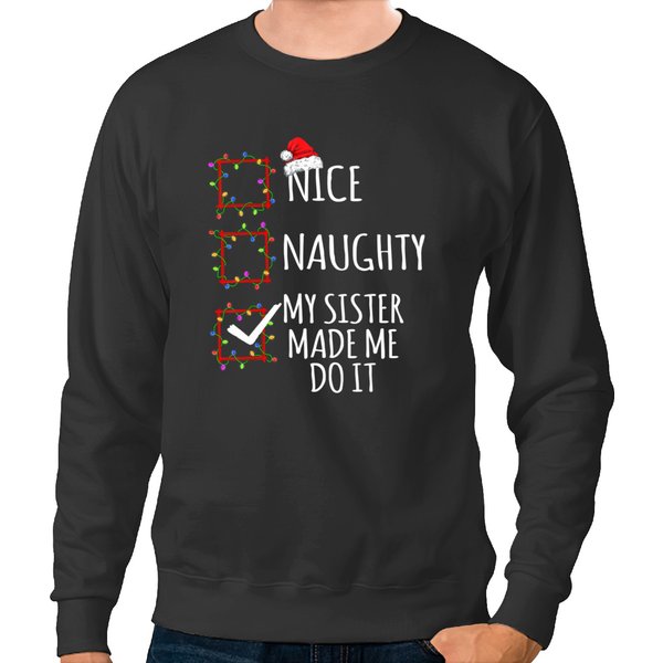 Nice Naughty My Sister Made Me Do It Christmas List Santa T Sweatshirts-image