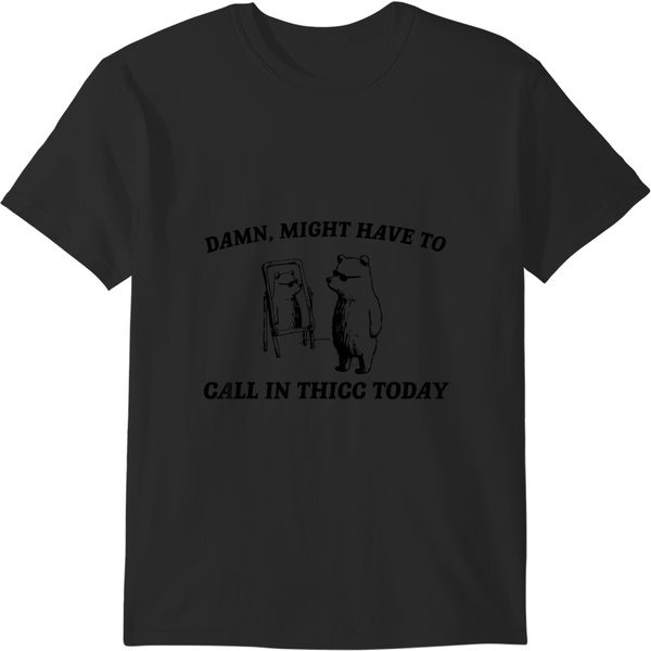 Damn, Might Have To Call In Thicc Today T-Shirts-image