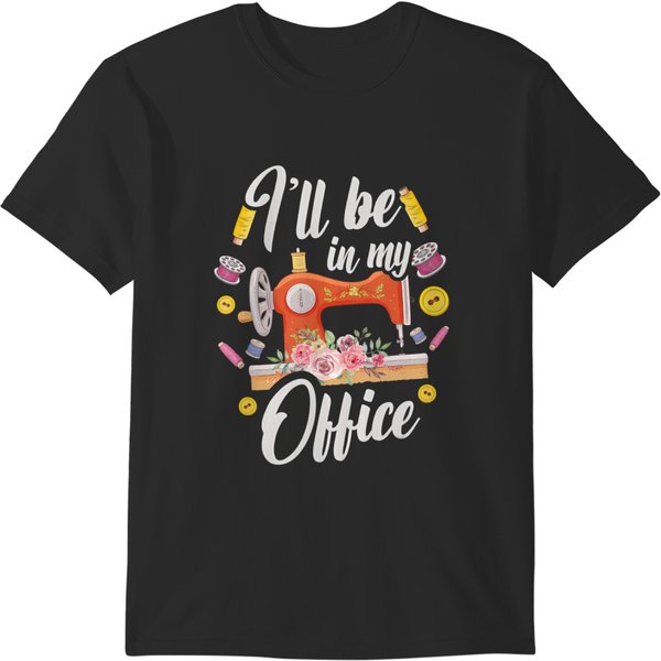 Quilting Funny Sewing I'll Be In My Office Quilters Sewer T T-Shirts-image