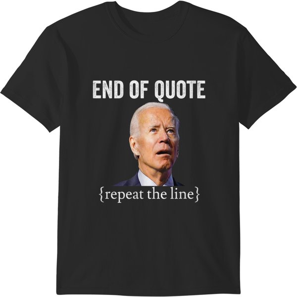 Joe Biden Quote Humor - End Of Quote Repeat Line T-Shirt-image