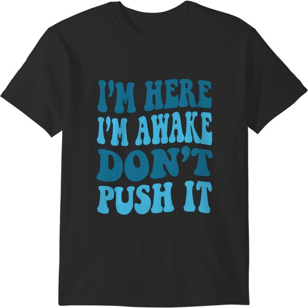 I'm Here I'm Awake Don't Push It, Funny Quote Cool Pullover T-Shirts-image