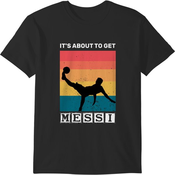 Its About To Get Messi T-Shirts-image