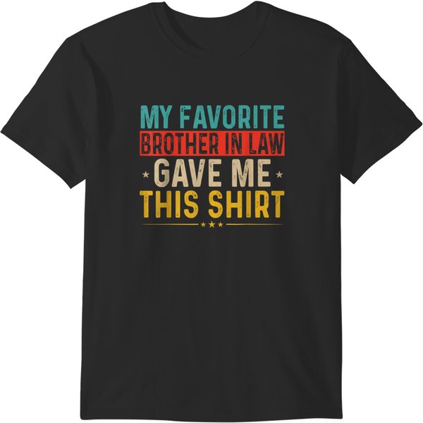 My Favorite Brother In Law Gave Me This Shirt Fa T-Shirts-image