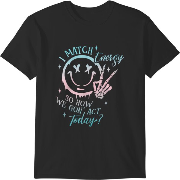 I Match Energy So How We Gon' Act Today Funny I Match Energy T-Shirts-image