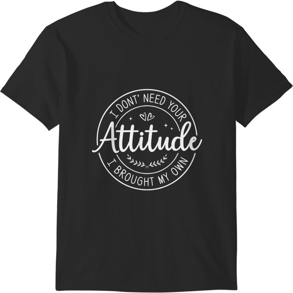 I Don't Need Your Attitude I Brought My Own, Adult Humor T-Shirts-image