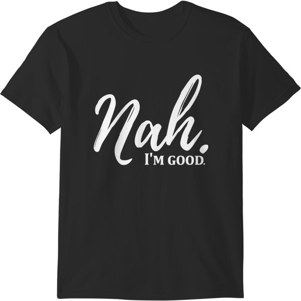 Funny Nah I'm Good Quotes T-Shirts-image