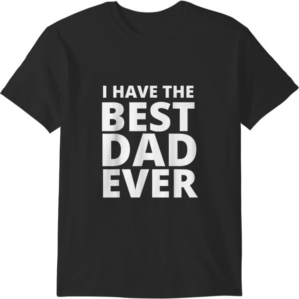 I Have The Best Dad Ever Funny Daughter Son Fathers Day Gift T-Shirts-image