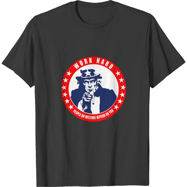 Work Hard People On Welfare Depend On You T-Shirts-image