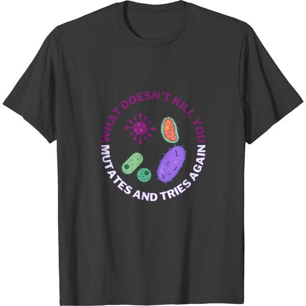 What Doesn_T Kill You Mutates And Tries Again, Microbiology And T-Shirts-image