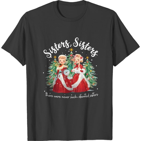 Sisters, Sisters There Were Never Such Devoted Sisters T Shirts, White Christmas Movie-image