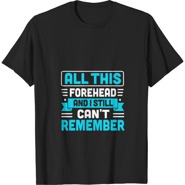 All This Forehead And I Still Can39T Remember T-Shirt T-Shirts-image