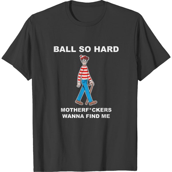 Ball So Hard Mfs Wanna Find Me T T Shirts-image