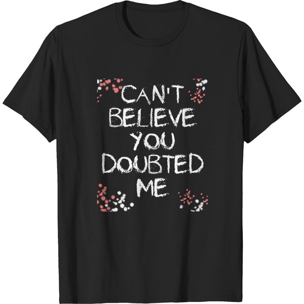 Can't Believe You Doubted Me T-Shirts-image