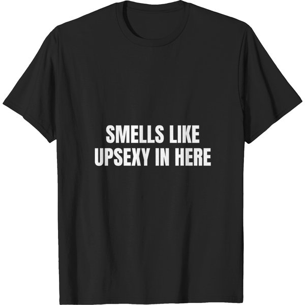 Smells Like Upsexy In Here Funny T-Shirts-image