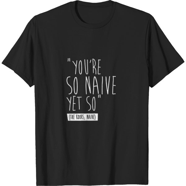 Youre So Naive Yet So The Kooks T-Shirts-image