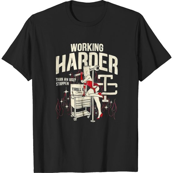 Troll Co Working Harder Than An Ugly Stripper Pinup Girl T-Shirts-image