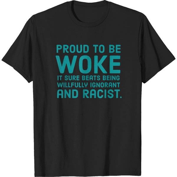 Proud To Be Woke It Sure Beats Being Willfully Ignorant And T-Shirts-image
