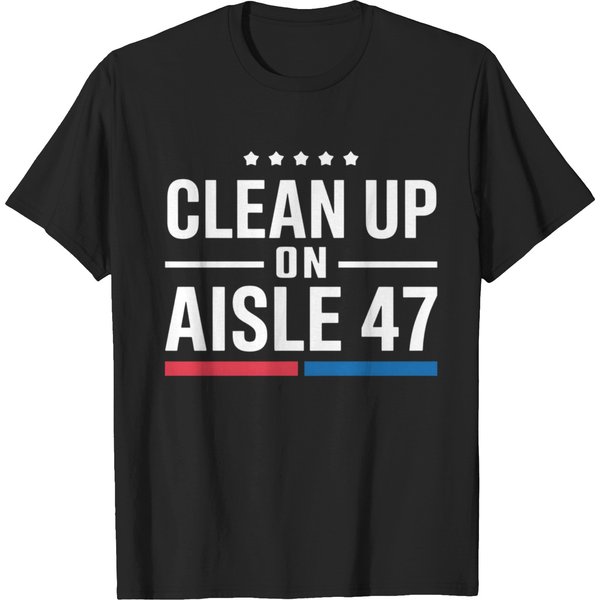 Clean Up On Aisle 47 Impeach 47 Anti Trump President 8647_1 T-Shirts-image