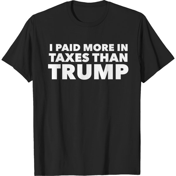 I Paid More In Taxes Than Trump Anti Trump T-Shirts-image