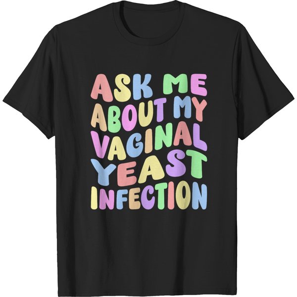 Ask Me About My Vaginal Yeast Infection Funny Gag Gifts Meme T-Shirts-image
