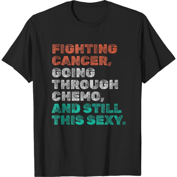 Fighting Cancer Going Through Chemo And Still This Sexy Gift T-Shirts-image