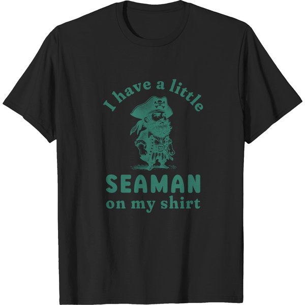 I Have A Little Seaman On My Shirt, Weird Shirt, Meme Shirt, Funny Tee, Sarcastic Shirt, Offensive-image