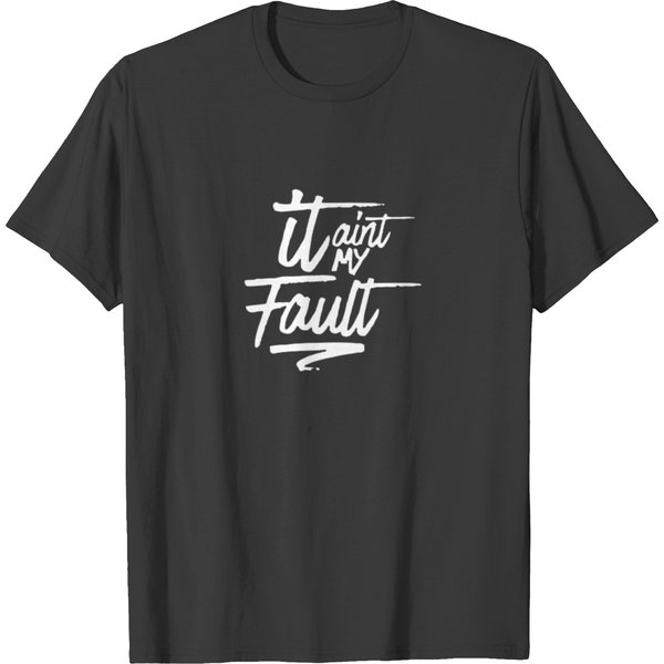 It Aint My Fault T Shirts-image