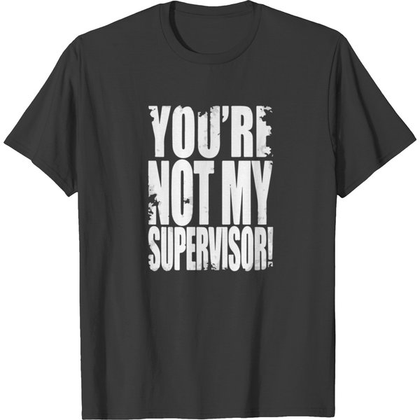 You Re Not My Supervisor T Shirts-image