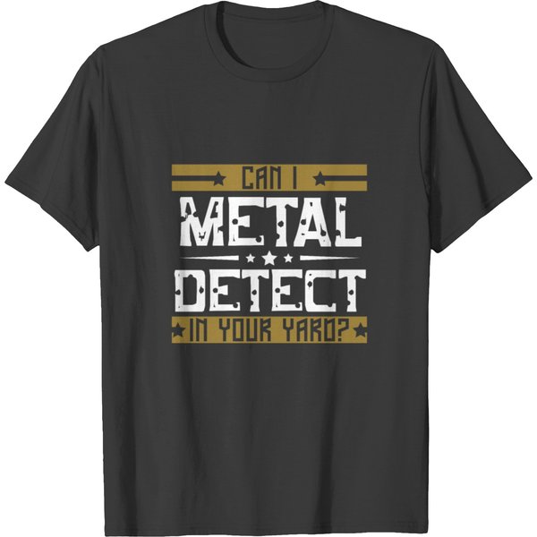 Metal Detecting - Can I Detect In Your Yard T Shirts-image