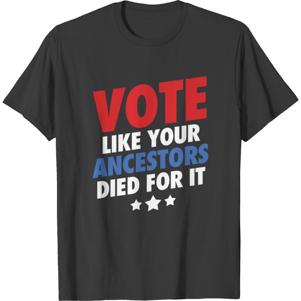Vote Like Your Ancestors Died For It T Shirts-image