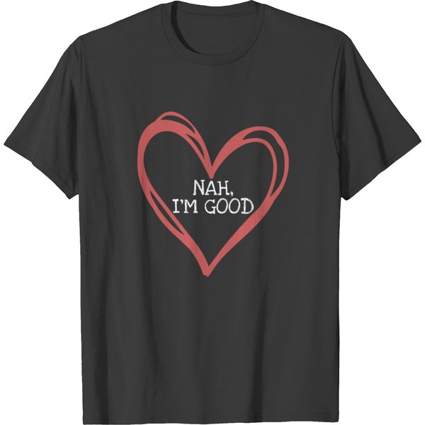 Funny Sarcasm Anti- Valentine Nah I'm Good T Shirts-image