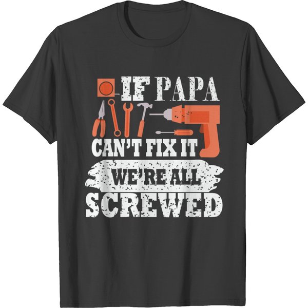 T Shirts If Papa Can't Fix It, We're All Screwed-image