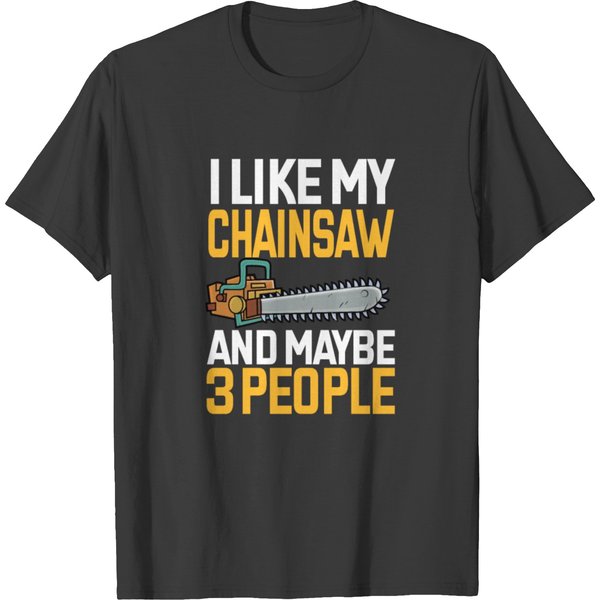 I Like My Chainsaw And Maybe 3 People T Shirts-image