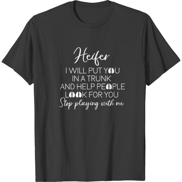 Heifer I Will Put You In A Trunk & Help People T Shirts-image