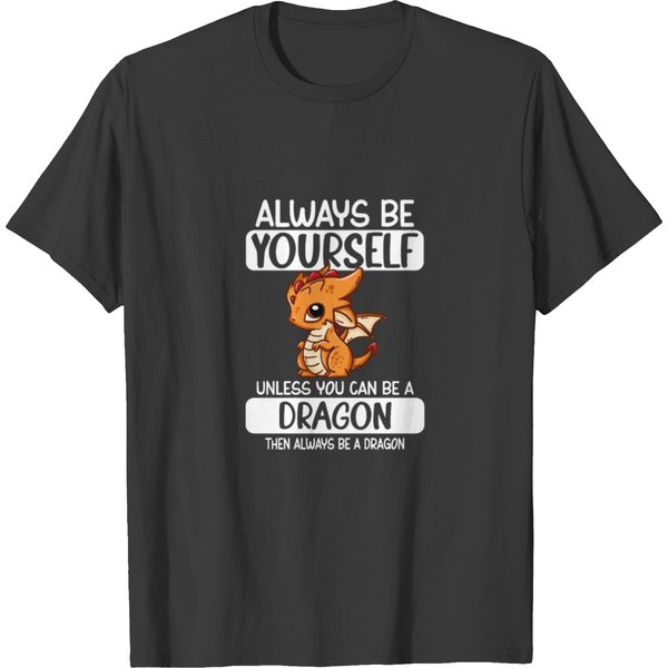 Always Be Yourself Unless You Can Be A Dragon T Shirts-image