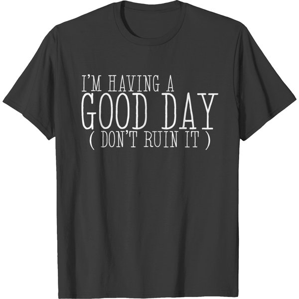 I'm Having A Good Day, Don't Ruin It T Shirts-image