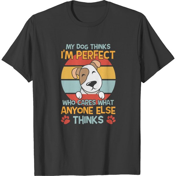 My Dog Thinks I Am Perfect T Shirts-image