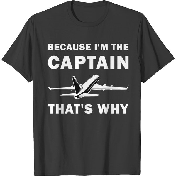Because I'm The Captain That's Why - Funny Pilot T Shirts-image