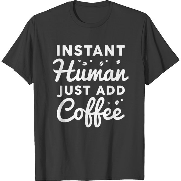 Instant Human Just Add Coffee T Shirts-image