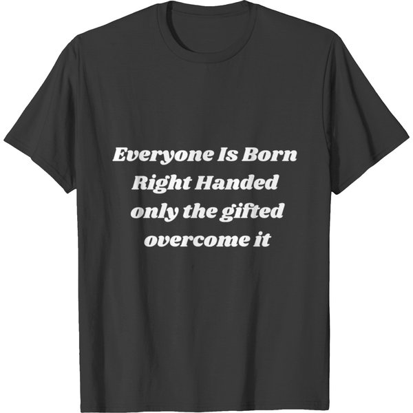 Everyone Is Born Right Handed T Shirts-image