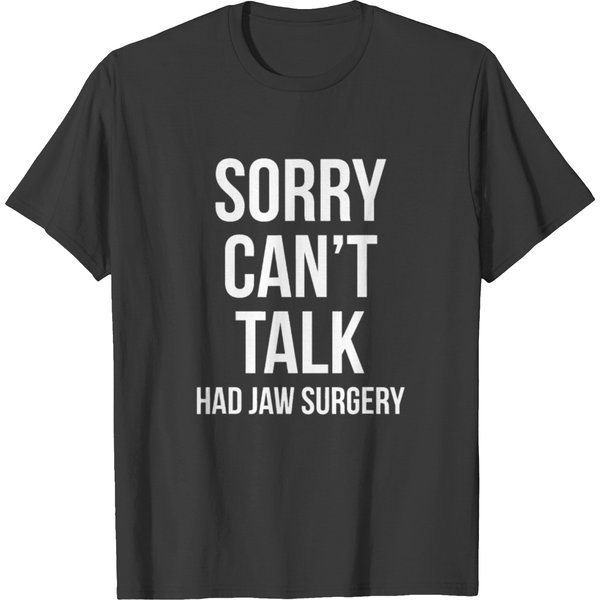 Sorry Can't Talk Had Jaw Surgery Funny Gift After T Shirts-image
